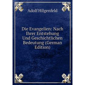 Книга Die Evangelien: Nach Ihrer Entstehung Und Geschichtlichen Bedeutung (German Edition). Adolf Hilgenfeld
Книга Die Evangelien: Nach Ihrer Entstehung Und Geschichtlichen Bedeutung (German Edition). Adolf Hilgenfeld