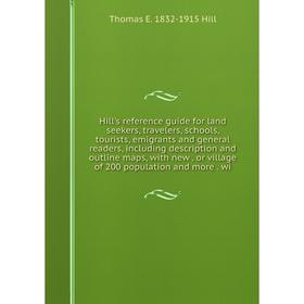 Книга Hill's reference guide for land seekers, travelers, schools, tourists, emigrants
Книга Hill's reference guide for land seekers, travelers, schools, tourists, emigrants
