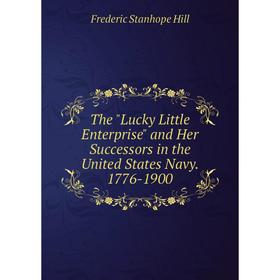 Книга The Lucky Little Enterprise and Her Successors in the United States Navy. 1776-1900. Frederic Stanhope Hill
Книга The Lucky Little Enterprise and Her Successors in the United States Navy. 1776-1900. Frederic Stanhope Hill