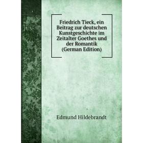 Книга Friedrich Tieck, ein Beitrag zur deutschen Kunstgeschichte im Zeitalter Goethes und der Romantik (German Edition). Edmund Hildebrandt
Книга Friedrich Tieck, ein Beitrag zur deutschen Kunstgeschichte im Zeitalter Goethes und der Romantik (German Edition). Edmund Hildebrandt