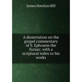 Книга A dissertation on the gospel commentary of S. Ephraem the Syrian: with a scriptural index to his works. James Hamlyn Hill
Книга A dissertation on the gospel commentary of S. Ephraem the Syrian: with a scriptural index to his works. James Hamlyn Hill