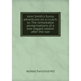 Книга John Smith's funny adventures on a crutch: or the remarkable peregrinations of a one-legged soldier after the war
Книга John Smith's funny adventures on a crutch: or the remarkable peregrinations of a one-legged soldier after the war