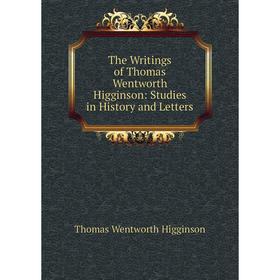 Книга The Writings of Thomas Wentworth Higginson: Studies in History and Letters. Thomas Wentworth Higginson
Книга The Writings of Thomas Wentworth Higginson: Studies in History and Letters. Thomas Wentworth Higginson
