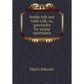 Книга Stable talk and table talk, or, spectacles for young sportsmen. Harry Hieover
Книга Stable talk and table talk, or, spectacles for young sportsmen. Harry Hieover