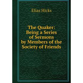 Книга The Quaker: Being a Series of Sermons by Members of the Society of Friends. Elias Hicks
Книга The Quaker: Being a Series of Sermons by Members of the Society of Friends. Elias Hicks