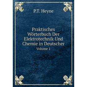 Книга Praktisches Wörterbuch Der Elektrotechnik Und Chemie in Deutscher Volume 1. P.T. Heyne
Книга Praktisches Wörterbuch Der Elektrotechnik Und Chemie in Deutscher Volume 1. P.T. Heyne