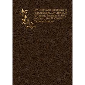 Книга Der Vorposten; Schauspiel In Fünf Aufzügen. Der Abend Im Posthause; Lustspiel In Fünf Aufzügen. Von H. Clauren (German Edition)
Книга Der Vorposten; Schauspiel In Fünf Aufzügen. Der Abend Im Posthause; Lustspiel In Fünf Aufzügen. Von H. Clauren (German Edition)