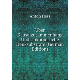 Книга Über Kausalzusammenhang Und Unkörperliche Denksubstrate (German Edition). Anton Hess
Книга Über Kausalzusammenhang Und Unkörperliche Denksubstrate (German Edition). Anton Hess