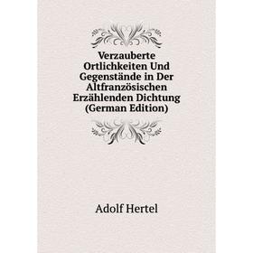 Книга Verzauberte Ortlichkeiten Und Gegenstände in Der Altfranzösischen Erzählenden Dichtung (German Edition). Adolf Hertel
Книга Verzauberte Ortlichkeiten Und Gegenstände in Der Altfranzösischen Erzählenden Dichtung (German Edition). Adolf Hertel