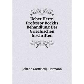 Книга Ueber Herrn Professor Böckhs Behandlung Der Griechischen Inschriften. Johann Gottfried J. Hermann
Книга Ueber Herrn Professor Böckhs Behandlung Der Griechischen Inschriften. Johann Gottfried J. Hermann