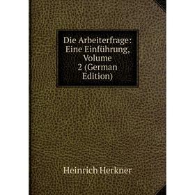 Книга Die Arbeiterfrage: Eine Einführung, Volume 2 (German Edition). Heinrich Herkner
Книга Die Arbeiterfrage: Eine Einführung, Volume 2 (German Edition). Heinrich Herkner