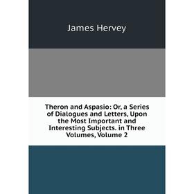Книга Theron and Aspasio: Or, a Series of Dialogues and Letters, Upon the Most Important and Interesting Subjects. in Three Volumes, Volume 2. James H
Книга Theron and Aspasio: Or, a Series of Dialogues and Letters, Upon the Most Important and Interesting Subjects. in Three Volumes, Volume 2. James H