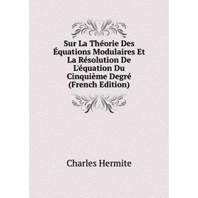 Книга Sur La Théorie Des Équations Modulaires Et La Résolution De L'équation Du Cinquième Degré (French Edition). Charles Hermite
Книга Sur La Théorie Des Équations Modulaires Et La Résolution De L'équation Du Cinquième Degré (French Edition). Charles Hermite