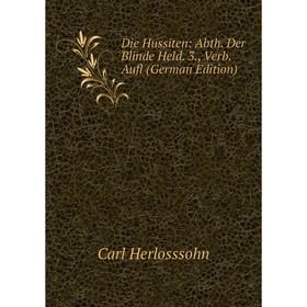 Книга Die Hussiten: Abth. Der Blinde Held. 3., Verb. Aufl (German Edition). Carl Herlosssohn
Книга Die Hussiten: Abth. Der Blinde Held. 3., Verb. Aufl (German Edition). Carl Herlosssohn