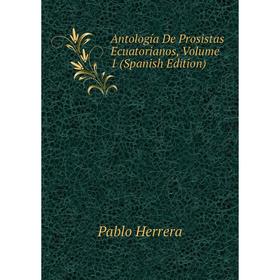 Книга Antología De Prosistas Ecuatorianos, Volume 1 (Spanish Edition). Pablo Herrera
Книга Antología De Prosistas Ecuatorianos, Volume 1 (Spanish Edition). Pablo Herrera