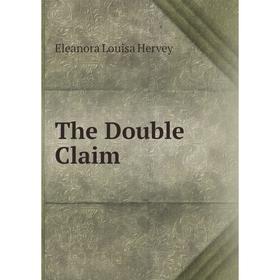 Книга The Double Claim. Eleanora Louisa Hervey 
Книга The Double Claim. Eleanora Louisa Hervey