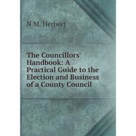Книга The Councillors' Handbook: A Practical Guide to the Election and Business of a County Council. N M. Herbert
Книга The Councillors' Handbook: A Practical Guide to the Election and Business of a County Council. N M. Herbert