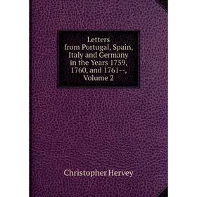 Книга Letters from Portugal, Spain, Italy and Germany in the Years 1759, 1760, and 1761 — Volume 2
Книга Letters from Portugal, Spain, Italy and Germany in the Years 1759, 1760, and 1761 — Volume 2
