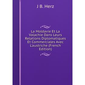 Книга La Moldavie Et La Valachie Dans Leurs Relations Diplomatiques Et Commerciales Avec L'austriche
Книга La Moldavie Et La Valachie Dans Leurs Relations Diplomatiques Et Commerciales Avec L'austriche