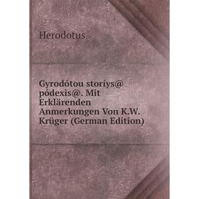 Книга Gyrodótou storíys@ pódexis@. Mit Erklärenden Anmerkungen Von K.W. Krüger (German Edition). Herodotus
Книга Gyrodótou storíys@ pódexis@. Mit Erklärenden Anmerkungen Von K.W. Krüger (German Edition). Herodotus