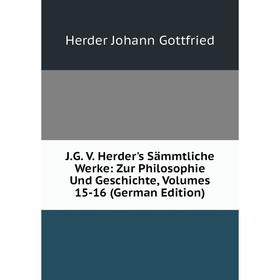 Книга J.G. V. Herder's Sämmtliche Werke: Zur Philosophie Und Geschichte, Volumes 15-16 (German Edition). Herder Johann Gottfried
Книга J.G. V. Herder's Sämmtliche Werke: Zur Philosophie Und Geschichte, Volumes 15-16 (German Edition). Herder Johann Gottfried