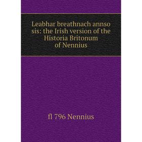 Книга Leabhar breathnach annso sis: the Irish version of the Historia Britonum of Nennius
Книга Leabhar breathnach annso sis: the Irish version of the Historia Britonum of Nennius