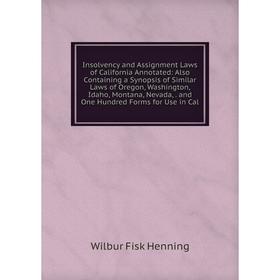 Книга Insolvency and Assignment Laws of California Annotated: Also Containing a Synopsis of Similar Laws of Oregon, Washington, Idaho, Montana, Nevada
Книга Insolvency and Assignment Laws of California Annotated: Also Containing a Synopsis of Similar Laws of Oregon, Washington, Idaho, Montana, Nevada