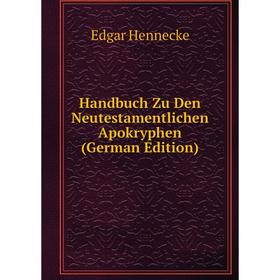 Книга Handbuch Zu Den Neutestamentlichen Apokryphen (German Edition). Edgar Hennecke
Книга Handbuch Zu Den Neutestamentlichen Apokryphen (German Edition). Edgar Hennecke