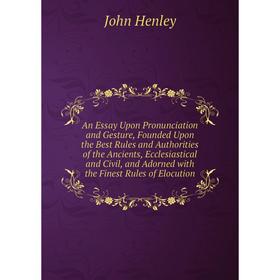Книга An Essay Upon Pronunciation and Gesture, Founded Upon the Best Rules and Authorities of the Ancients, Ecclesiastical and Civil, and Adorned
Книга An Essay Upon Pronunciation and Gesture, Founded Upon the Best Rules and Authorities of the Ancients, Ecclesiastical and Civil, and Adorned