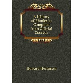 Книга A History of Rhodesia: Compiled from Official Sources. Howard Hensman
Книга A History of Rhodesia: Compiled from Official Sources. Howard Hensman