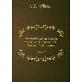 Книга The Revelation of St John, Expounded for Those Who Search the Scriptures Volume 2. H.E. Wilhelm
Книга The Revelation of St John, Expounded for Those Who Search the Scriptures Volume 2. H.E. Wilhelm