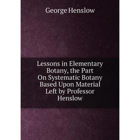Книга Lessons in Elementary Botany, the Part On Systematic Botany Based Upon Material Left by Professor Henslow
Книга Lessons in Elementary Botany, the Part On Systematic Botany Based Upon Material Left by Professor Henslow