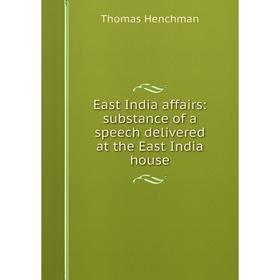 Книга East India affairs: substance of a speech delivered at the East India house. Thomas Henchman
Книга East India affairs: substance of a speech delivered at the East India house. Thomas Henchman