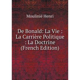 Книга De Bonald: La Vie: La Carrière Politique: La Doctrine (French Edition). Moulinié Henri
Книга De Bonald: La Vie: La Carrière Politique: La Doctrine (French Edition). Moulinié Henri