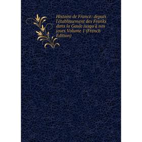 Книга Histoire de France: depuis l'établissement des Franks dans la Gaule jusqu'à nos jours Volume 1 (French Edition)
Книга Histoire de France: depuis l'établissement des Franks dans la Gaule jusqu'à nos jours Volume 1 (French Edition)