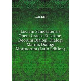 Книга Luciani Samosatensis Opera Graece et latine: Deorum Dialogi Dialogi Marini Dialogi Mortuorum
Книга Luciani Samosatensis Opera Graece et latine: Deorum Dialogi Dialogi Marini Dialogi Mortuorum