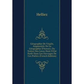 Книга Géographie De Virgile, Augmentée De La Géographie D'horace, Ou Notice Des Lieux Dont Il Est Parlé Dans Les Ouvrages De Ces Poëtes (French Editio
Книга Géographie De Virgile, Augmentée De La Géographie D'horace, Ou Notice Des Lieux Dont Il Est Parlé Dans Les Ouvrages De Ces Poëtes (French Editio