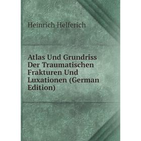 Книга Atlas Und Grundriss Der Traumatischen Frakturen Und Luxationen (German Edition). Heinrich Helferich
Книга Atlas Und Grundriss Der Traumatischen Frakturen Und Luxationen (German Edition). Heinrich Helferich