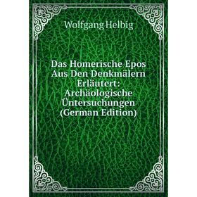 Книга Das Homerische Epos Aus Den Denkmälern Erläutert: Archäologische Üntersuchungen (German Edition). Wolfgang Helbig
Книга Das Homerische Epos Aus Den Denkmälern Erläutert: Archäologische Üntersuchungen (German Edition). Wolfgang Helbig
