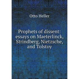 Книга Prophets of dissent: essays on Maeterlinck, Strindberg, Nietzsche, and Tolstoy. Otto Heller
Книга Prophets of dissent: essays on Maeterlinck, Strindberg, Nietzsche, and Tolstoy. Otto Heller