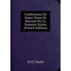 Книга Conférences De Notre-Dame Et Retraite De La Semaine Sainte (French Edition). M D' Hulst
Книга Conférences De Notre-Dame Et Retraite De La Semaine Sainte (French Edition). M D' Hulst