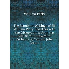 Книга The Economic Writings of Sir William Petty: Together with the Observations Upon the Bills of Mortality, More Probably by Captain John Graunt
Книга The Economic Writings of Sir William Petty: Together with the Observations Upon the Bills of Mortality, More Probably by Captain John Graunt