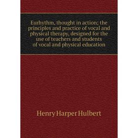 Книга Eurhythm, thought in action; the principles and practice of vocal and physical therapy, designed for the use of teachers and students
Книга Eurhythm, thought in action; the principles and practice of vocal and physical therapy, designed for the use of teachers and students