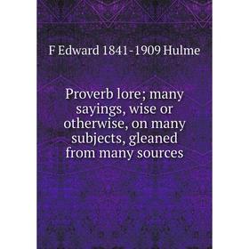 Книга Proverb lore; many sayings, wise or otherwise, on many subjects, gleaned from many sources. F Edward 1841-1909 Hulme
Книга Proverb lore; many sayings, wise or otherwise, on many subjects, gleaned from many sources. F Edward 1841-1909 Hulme