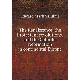 Книга The Renaissance, the Protestant revolutions, and the Catholic reformation in continental Europe. Edward Maslin Hulme
Книга The Renaissance, the Protestant revolutions, and the Catholic reformation in continental Europe. Edward Maslin Hulme