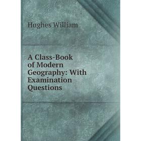 Книга A Class-Book of Modern Geography: With Examination Questions. Hughes William
Книга A Class-Book of Modern Geography: With Examination Questions. Hughes William