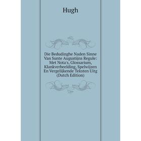 Книга Die Bedudinghe Naden Sinne Van Sunte Augustijns Regule: Met Nota's, Glossarium, Klankverbeelding, Spelwijzen En Vergelijkende Teksten Uitg . Hug
Книга Die Bedudinghe Naden Sinne Van Sunte Augustijns Regule: Met Nota's, Glossarium, Klankverbeelding, Spelwijzen En Vergelijkende Teksten Uitg . Hug