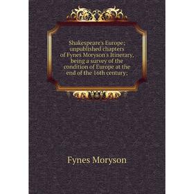 Книга Shakespeare's Europe; unpublished chapters of Fynes Moryson's Itinerary, being a survey of the condition of Europe at the end of the 16th centur
Книга Shakespeare's Europe; unpublished chapters of Fynes Moryson's Itinerary, being a survey of the condition of Europe at the end of the 16th centur