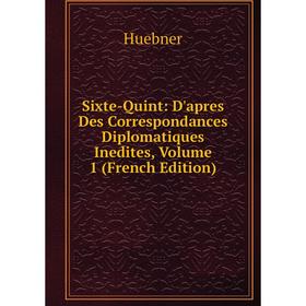 Книга Sixte-Quint: D'apres Des Correspondances Diplomatiques Inedites, Volume 1 (French Edition). Huebner
Книга Sixte-Quint: D'apres Des Correspondances Diplomatiques Inedites, Volume 1 (French Edition). Huebner