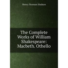Книга The Complete Works of William Shakespeare: Macbeth. Othello. Henry Norman Hudson
Книга The Complete Works of William Shakespeare: Macbeth. Othello. Henry Norman Hudson